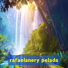 rafaelanery pelada